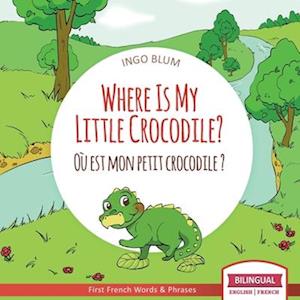 Where Is My Little Crocodile? - Où est mon petit crocodile?: Bilingual English - French Picture Book for Children Ages 2-6