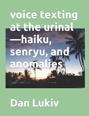 voice texting at the urinal-haiku, senryu, and anomalies