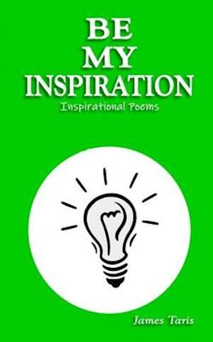 Be My Inspiration: Inspirational Poems