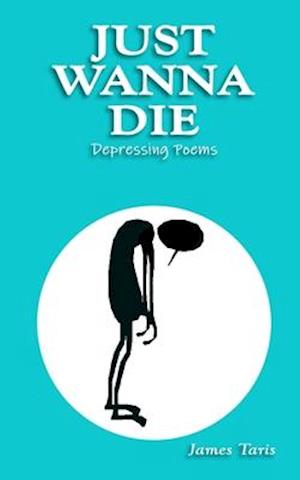 Just Wanna Die: Depressing Poems