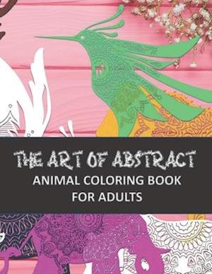 The Art of Abstract Animal Coloring Book For Adults