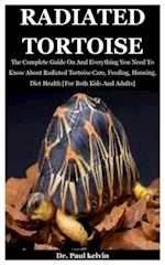 Radiated Tortoise: The Complete Guide On And Everything You Need To Know About Radiated Tortoise Care, Feeding, Housing, Diet Health [For Both Kids An