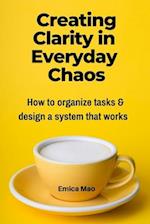Creating Clarity in Everyday Chaos: How to organize tasks and design a system that works 