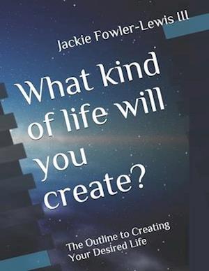 What kind of life will you create?