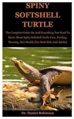 Spiny Softshell Turtle: The Complete Guide On And Everything You Need To Know About Spiny softshell Turtle Care, Feeding, Housing, Diet Health [For Bo