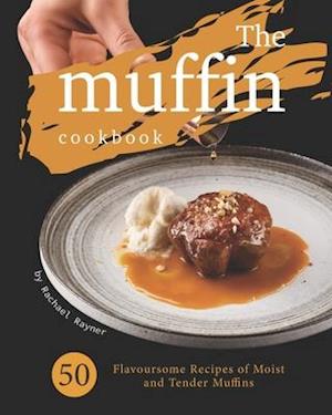 The Muffin Cookbook: 50 Flavoursome Recipes of Moist and Tender Muffins