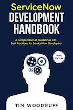 ServiceNow Development Handbook - Third Edition: A compendium of ServiceNow "NOW" platform development and architecture pro-tips, guidelines, and best