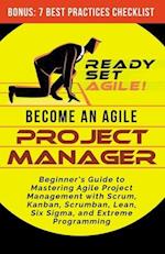 Become an Agile Project Manager: Beginner's Guide to Mastering Agile Project Management with Scrum, Kanban, Scrumban, Lean, Six Sigma, and Extreme Pro