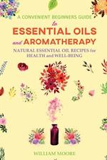 A Convenient Beginners Guide to Essential Oils and Aromatherapy: Natural Essential Oil Recipes for Health and Well-Being 