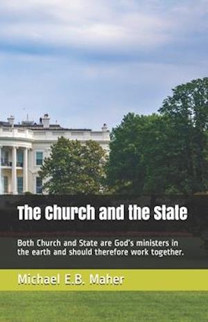 The Church and the State: Both Church and State are God's ministers in the earth and should therefore work together.