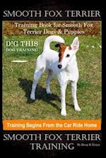 Smooth Fox Terrier Training Book for Smooth Fox Terrier Dogs & Puppies By D!G THIS DOG Training, Training Begins from the Car Ride Home, Smooth Fox Te