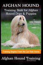 Afghan Hound Training Book for Afghan Hound Dogs & Puppies By D!G THIS DOG Training, Training Begins from the Car Ride Home, Afghan Hound Training