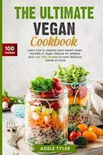 The Ultimate Vegan Cookbook: Learn How To Prepare Plant Based Meals, Benefits Of Vegan Lifestyle For Athletes And Over 300 Recipes To Cook Delicious D