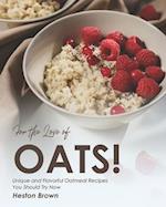 For the Love of Oats!: Unique and Flavorful Oatmeal Recipes You Should Try Now 