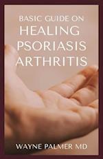 Basic Guide on Healing Psoriasis Arthritis