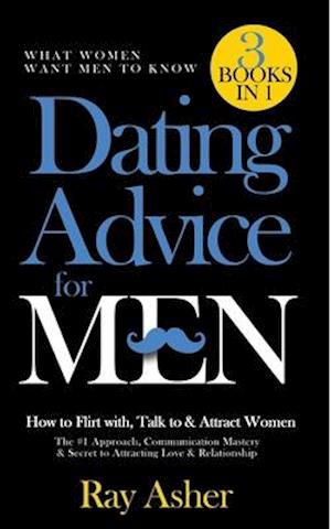 Dating Advice for Men, 3 Books in 1 (What Women Want Men To Know)