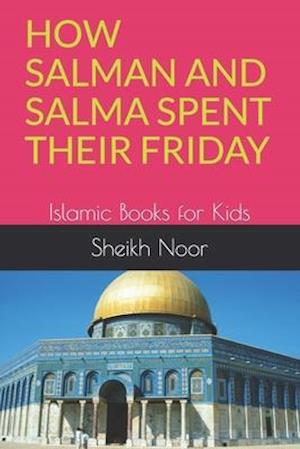 HOW SALMAN AND SALMA SPENT THEIR FRIDAY: Islamic Books for Kids