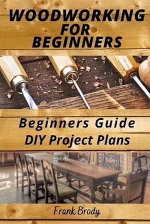 Woodworking for Beginners Beginners Guide, DIY Project Plans