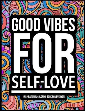 Good Vibes for Self-Love : Inspirational Coloring Book For Everyon