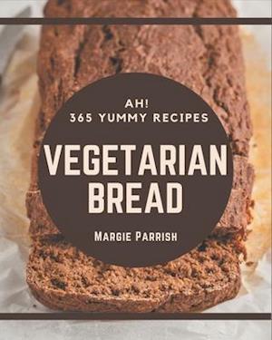 Ah! 365 Yummy Vegetarian Bread Recipes