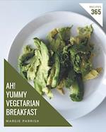 Ah! 365 Yummy Vegetarian Breakfast Recipes