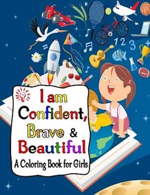 I Am Confident, Brave & Beautiful A Coloring Book For Girls