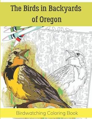 The Birds in Backyards of Oregon: Birdwatching Coloring Book