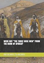 Were Not ''the Three Wise Men'' from the Horn of Africa?