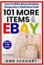 101 MORE Items To Sell On Ebay: Learn To Make Money Reselling Garage Sale & Thrift Store Finds 
