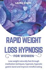 Rapid Weight Loss Hypnosis For Women: Lose Weight Naturally Fast Through Meditation Techniques, Hypnosis, Hypnotic Gastric Band and Improve Mindful Ea