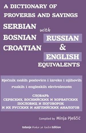 A Dictionary of Proverbs and Sayings: Serbian - Bosnian - Croatian with Russian and English Equivalents: Rjecnik naših narodnih poslovica i njihovi