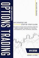 Options Trading for Beginners: An Updated 360 Step by Step Guide on How to Trade with Options Starting From the Basic Jargon to a Critical Fundamenta