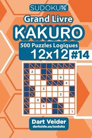 Sudoku Grand Livre Kakuro - 500 Puzzles Logiques 12x12 (Volume 14) - French Edition