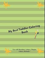 My Best Toddler Coloring Book - Fun with Numbers, Letters, Shapes, Colors, Animals !