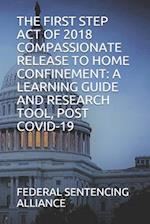THE FIRST STEP ACT OF 2018 COMPASSIONATE RELEASE TO HOME CONFINEMENT: A LEARNING GUIDE AND RESEARCH TOOL, POST COVID-19 