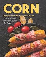 Corn Recipes That Will Rock Your World!: Corn, Corn and More Corn for You! 