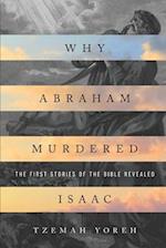 Why Abraham Murdered Isaac: The First Stories of the Bible Revealed 