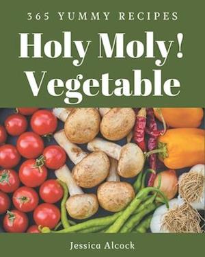 Holy Moly! 365 Yummy Vegetable Recipes