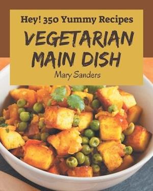 Hey! 350 Yummy Vegetarian Main Dish Recipes