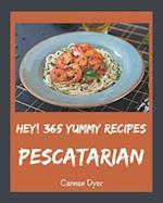 Hey! 365 Yummy Pescatarian Recipes