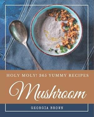 Holy Moly! 365 Yummy Mushroom Recipes