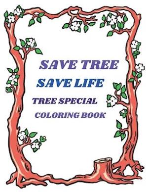 SAVE TREE SAVE LIFE TREE SPECIAL COLORING BOOK: BEAUTIFUL TREE COLORING BOOK FOR ALL. KEEP YOUR MIND FREES