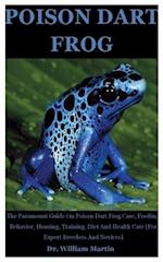 Poison Dart Frog: The Paramount Guide On Poison Dart Frog Care, Feeding, Behavior, Housing, Training, Diet And Health Care [For Expert Breeders And No
