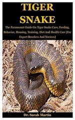 Tiger Snake: The Paramount Guide On Tiger Snake Care, Feeding, Behavior, Housing, Training, Diet And Health Care [For Expert Breeders And Novices] 