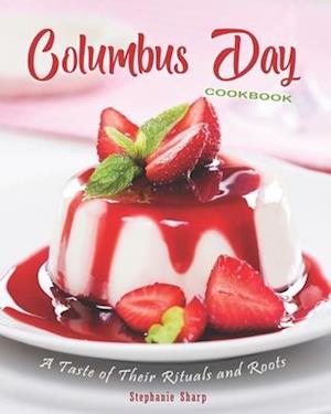 Columbus Day Cookbook: A Taste of Their Rituals and Roots