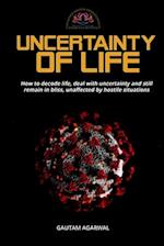 Uncertainty of Life: How to decode life, deal with uncertainty and still remain in bliss, unaffected by hostile situations. 