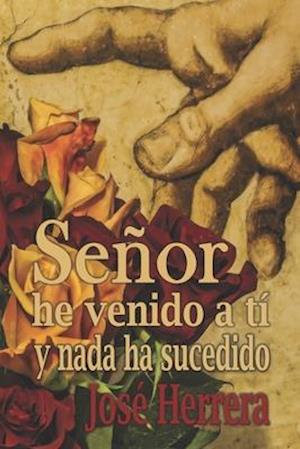 Señor he venido a ti y nada ha sucedido