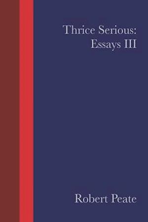 Thrice Serious: Essays III