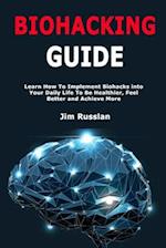 Biohacking Guide: Learn How To Implement Biohacks into Your Daily Life To Be Healthier, Feel Better and Achieve More 