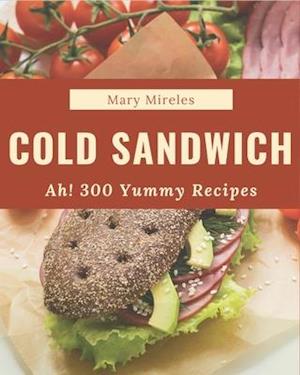 Ah! 300 Yummy Cold Sandwich Recipes
